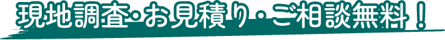 現地調査・お見積り・ご相談無料